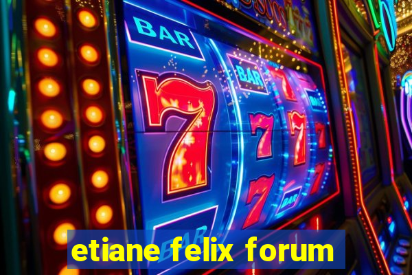 etiane felix forum